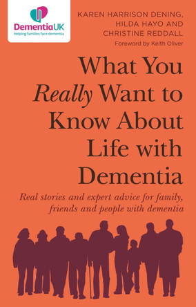 What You Really Want to Know About Life with Dementia: Real stories and expert advice for family, friends and people with dementia by Karen Harrison Dening