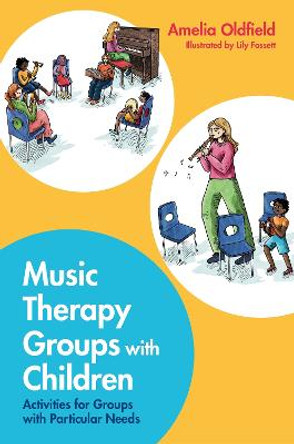Music Therapy Groups with Children: Activities for Groups with Particular Needs by Amelia Oldfield