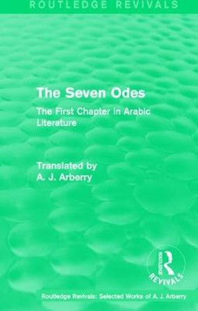 : The Seven Odes (1957): The First Chapter in Arabic Literature by A. J. Arberry