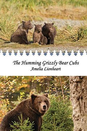 The Humming Grizzly Bear Cubs by Amelia Lionheart 9780993749384