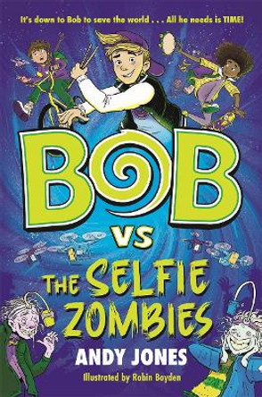 Bob vs the Selfie Zombies: a time-travel comedy adventure! by Andy Jones