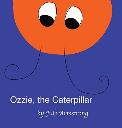 Ozzie, the Caterpillar by Jule Armstrong 9780996576321