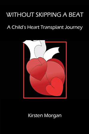 Without Skipping a Beat: A Child's Heart Transplant Journey by Kirsten Morgan 9780997499001