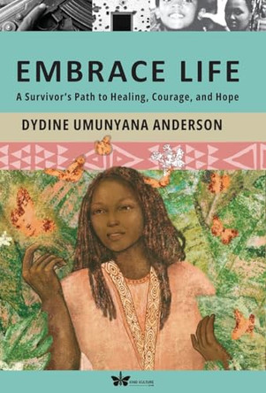 Embrace Life: A Survivor's Path to Healing, Courage, and Hope by Dydine Umunyana Anderson 9780997770414