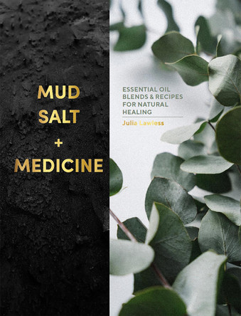 Mud, Salt and Medicine: Essential Oil Blends and Recipes for Natural Healing by Julia Lawless