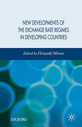 New Developments of the Exchange Rate Regimes in Developing Countries by Hisayuki Mitsuo 9781349281398