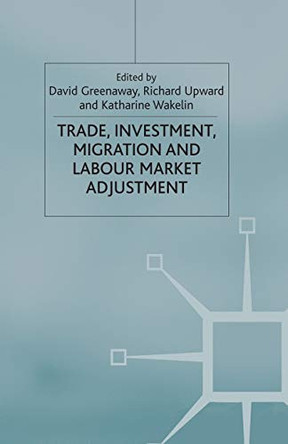 Trade, Investment, Migration and Labour Market Adjustment by Professor David Greenaway 9781349429011