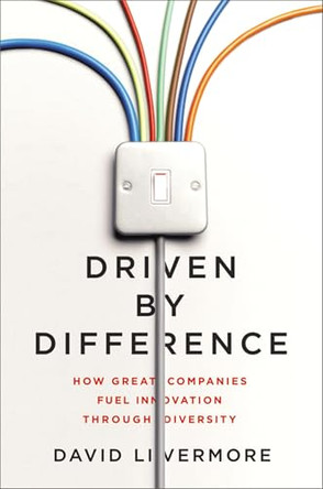 Driven by Difference: How Great Companies Fuel Innovation Through Diversity by David Livermore 9781400246205
