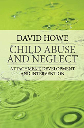 Child Abuse and Neglect: Attachment, Development and Intervention by David Howe 9781403948267