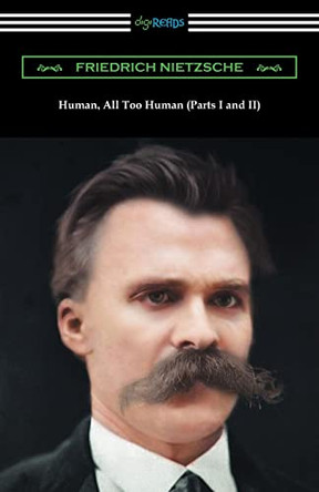 Human, All Too Human (Parts I and II) by Friedrich Wilhelm Nietzsche 9781420961072