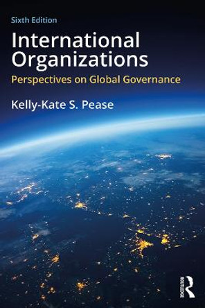 International Organizations: Perspectives on Global Governance by Kelly-Kate S. Pease