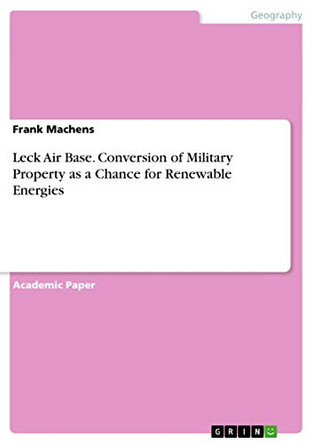 Leck Air Base. Conversion of Military Property as a Chance for Renewable Energies by Frank Machens 9783656680871