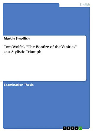 Tom Wolfe's the Bonfire of the Vanities as a Stylistic Triumph by Martin Smollich 9783656769774