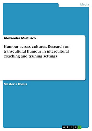 Humour across cultures. Research on transcultural humour in intercultural coaching and training settings by Alexandra Mietusch 9783668078550