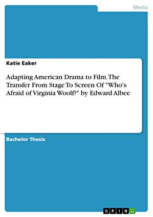 Adapting American Drama to Film. The Transfer From Stage To Screen Of Who's Afraid of Virginia Woolf? by Edward Albee by Katie Eaker 9783668107496