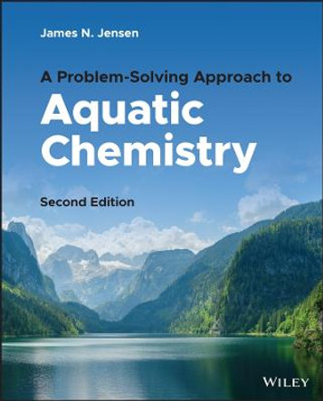 A Problem–Solving Approach to Aquatic Chemistry, 2nd Edition by JN Jensen