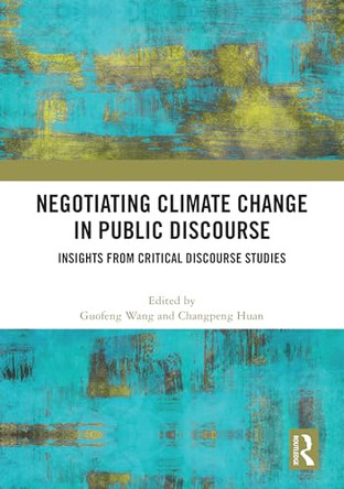Negotiating Climate Change in Public Discourse: Insights from Critical Discourse Studies by Guofeng Wang 9781032981819