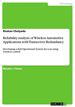 Reliability Analysis of Wireless Automotive Applications with Transceiver Redundancy: Developing a Fail Operational System for ecar using wireless control by Roshan Chulyada 9783668200951