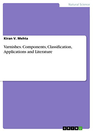 Varnishes. Components, Classification, Applications and Literature by Kiran V Mehta 9783668291416