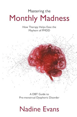 Mastering the Monthly Madness: How Therapy Helps Ease the Mayhem of PMDD by Nadine Evans 9781038302618