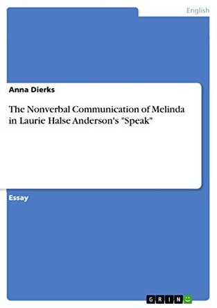 The Nonverbal Communication of Melinda in Laurie Halse Anderson's Speak by Anna Dierks 9783668555129