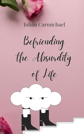 Befriending the Absurdity of Life by Julian Carmichael 9783690855600