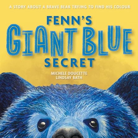 Fenn's Giant Blue Secret: A Story About a Brave Bear Trying to Find his Colour by Michele Doucette 9781039187252