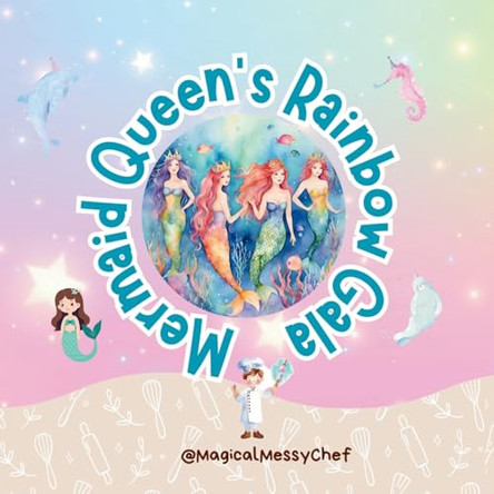 Magical Messy Chef: Mermaid Queen's Rainbow Gala by Nadine Morriss 9781068317309
