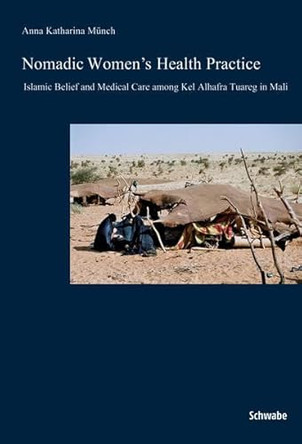 Nomadic Women's Health Practice: Islamic Belief and Medical Care Among Kel Alhafra Tuareg in Mali by Anna Katharina Munch 9783796527449
