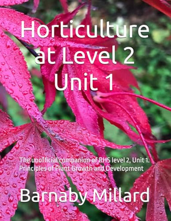 Horticulture at Level 2. Unit 1: The unofficial companion of RHS Level 2, Unit 1. Principles in Plant Growth and Development by Barnaby Millard 9781068744501