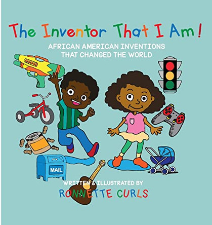 The Inventor That I am: African American Inventions That Changed the World by Ronnette Brown Curls 9781087871271