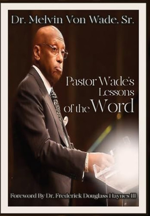 Pastor Wade's Lessons of the Word by Melvin V Wade 9781087921044