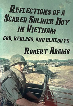 Reflections of a Scared Soldier Boy in Vietnam: God, Redlegs, and Blueboys by Robert Adams 9781088065341