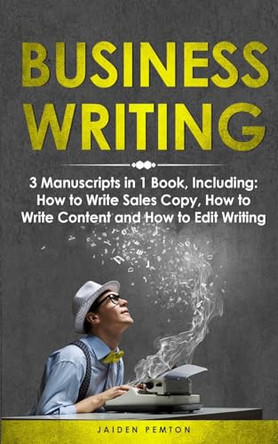 Business Writing: 3-in-1 Guide to Master Business Communication, Technical Writing, Report Writing & Write Content by Jaiden Pemton 9781088272664