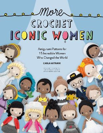 More Crochet Iconic Women: Amigurumi patterns for 15 incredible women who changed the world by Carla Mitrani