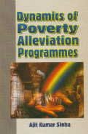 Dynamics of Poverty Alleviation Programmes by Ajit K. Sinha 9788176293877