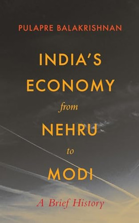 India's Economy From Nehru To Modi: A Brief History by Balakrishna by Pulapre Balakrishnan 9788178246673