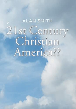 21st Century Christian America by Alan Smith 9781098046002