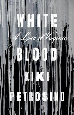 White Blood: A Lyric of Virginia by Kiki Petrosino 9781946448545