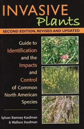 Invasive Plants: Guide to Identification and the Impacts and Control of Common North American Species by Wallace Kaufman 9780811702843