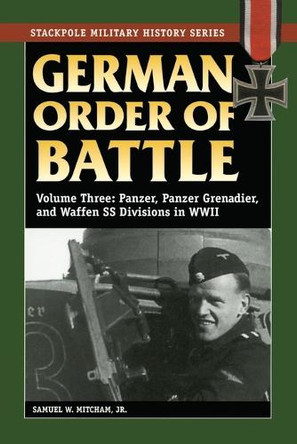 German Order of Battle: Panzer, Panzer Grenadier, and Waffen Ss Divisions in WWII by Samuel W. Mitcham 9780811734387