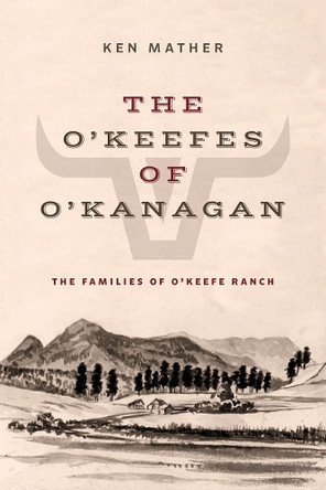 The O'Keefes of O'Kanagan: The Three Families of O'Keefe Ranch 9781772035377
