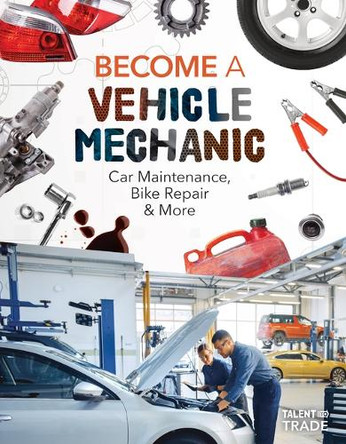 Become a Vehicle Mechanic: Car Maintenance, Bike Repair & More: Car Maintenance, Bike Repair & More by Ashley Kuehl 9781098294991