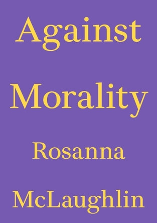 Against Morality by Rosanna Mclaughlin 9783982668321