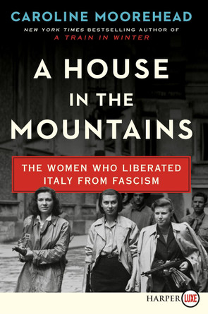 A House in the Mountains: The Women Who Liberated Italy from Fascism by Caroline Moorehead 9780062979155