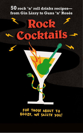Rock Cocktails: 50 Rock 'n' Roll Drinks Recipes-from Gin Lizzy to Guns 'n' RoseS by  9781911026587