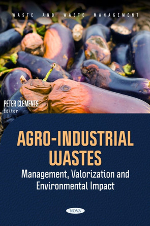 Agro-Industrial Wastes: Management, Valorization and Environmental Impact by Peter Clements 9798891136885