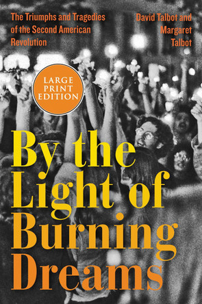 By The Light Of Burning Dreams: The Triumphs And Tragedies Of The SecondAmerican Revolution [Large Print] by David Talbot 9780063090439