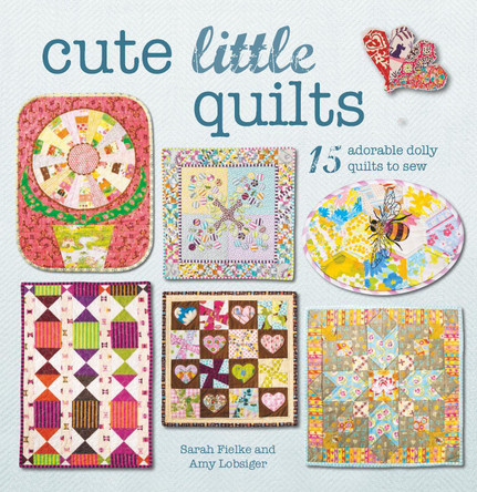 Cute Little Quilts: 15 Adorable Dolly Quilts to Sew by Sarah Fielke 9781782494935