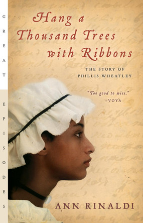 Hang a Thousand Trees with Ribbons: The Story of Phillis Wheatley by Ann Rinaldi 9780152053932